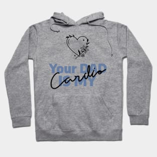 Your DAD is My Cardio heart Hoodie